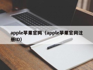 apple苹果官网（apple苹果官网注册ID）